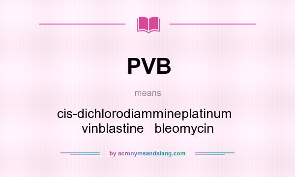 What does PVB mean? It stands for cis-dichlorodiammineplatinum   vinblastine   bleomycin