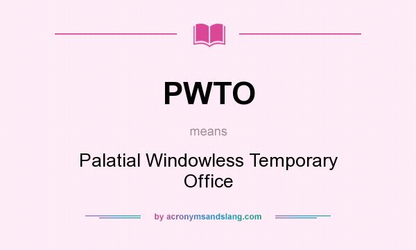 What does PWTO mean? It stands for Palatial Windowless Temporary Office