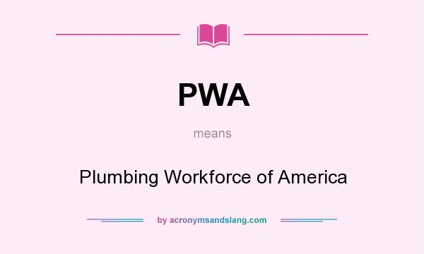 What does PWA mean? It stands for Plumbing Workforce of America