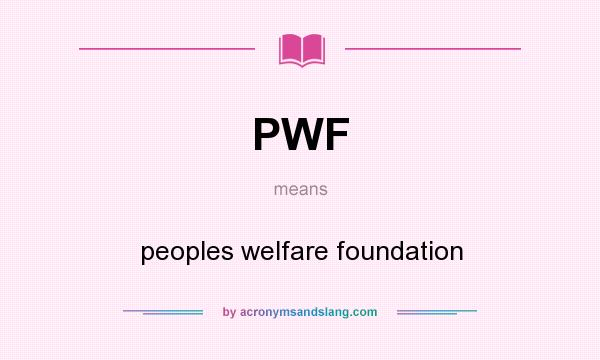 What does PWF mean? It stands for peoples welfare foundation