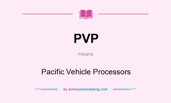 What does PVP mean? It stands for Pacific Vehicle Processors