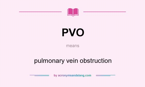 What does PVO mean? It stands for pulmonary vein obstruction