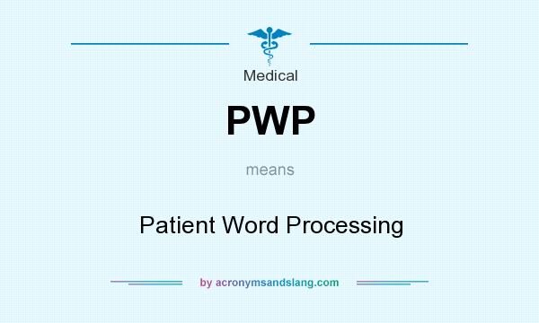 What does PWP mean? It stands for Patient Word Processing