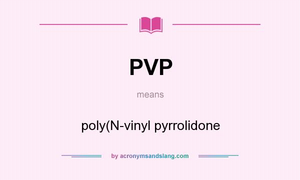 What does PVP mean? It stands for poly(N-vinyl pyrrolidone