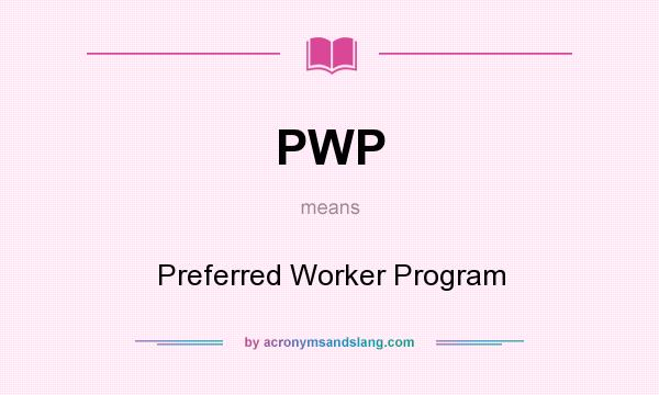 What does PWP mean? It stands for Preferred Worker Program