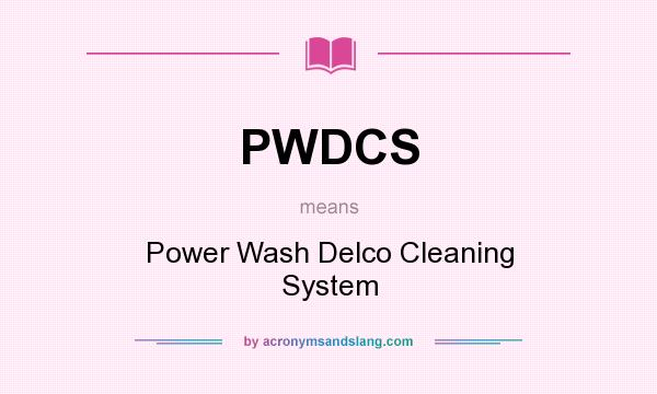 What does PWDCS mean? It stands for Power Wash Delco Cleaning System