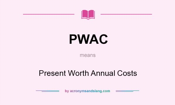 What does PWAC mean? It stands for Present Worth Annual Costs