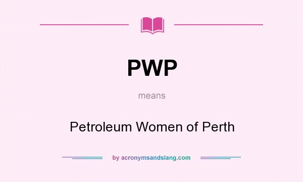 What does PWP mean? It stands for Petroleum Women of Perth