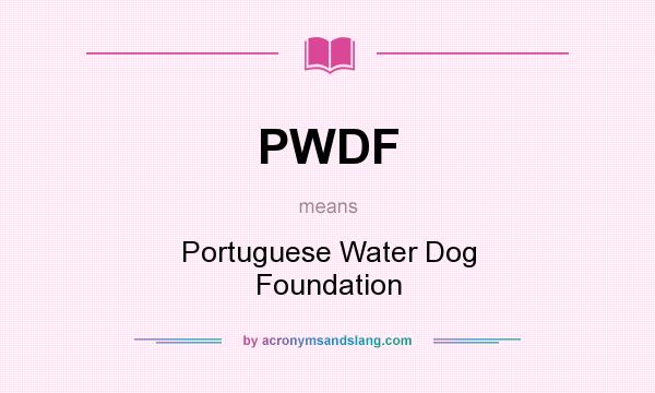 What does PWDF mean? It stands for Portuguese Water Dog Foundation