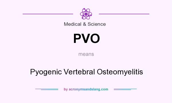 What does PVO mean? It stands for Pyogenic Vertebral Osteomyelitis