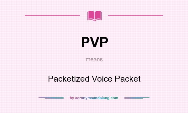 What does PVP mean? It stands for Packetized Voice Packet