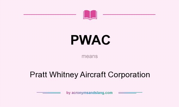 What does PWAC mean? It stands for Pratt Whitney Aircraft Corporation