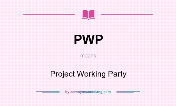 What does PWP mean? It stands for Project Working Party