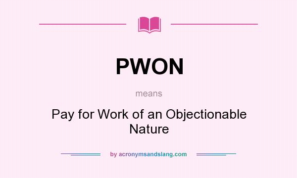 What does PWON mean? It stands for Pay for Work of an Objectionable Nature