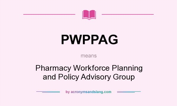 What does PWPPAG mean? It stands for Pharmacy Workforce Planning and Policy Advisory Group