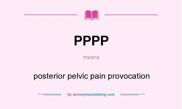 What does PPPP mean? It stands for posterior pelvic pain provocation