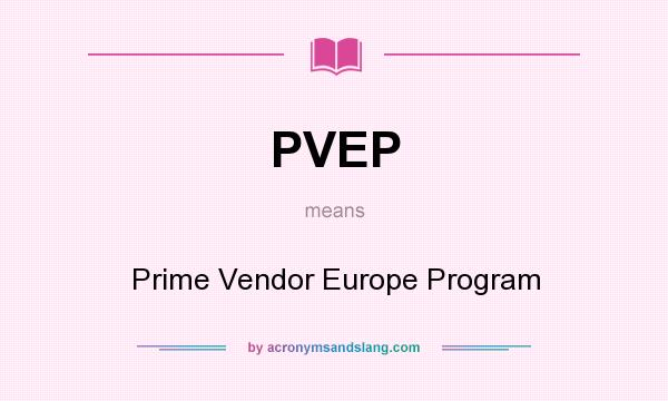 What does PVEP mean? It stands for Prime Vendor Europe Program