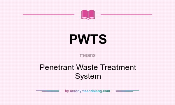 What does PWTS mean? It stands for Penetrant Waste Treatment System
