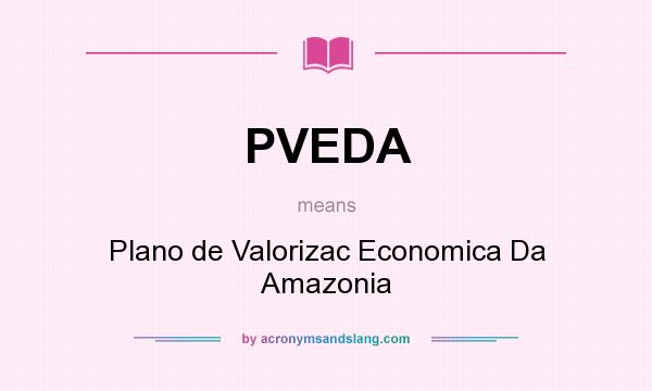 What does PVEDA mean? It stands for Plano de Valorizac Economica Da Amazonia