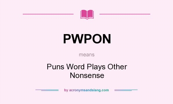 What does PWPON mean? It stands for Puns Word Plays Other Nonsense