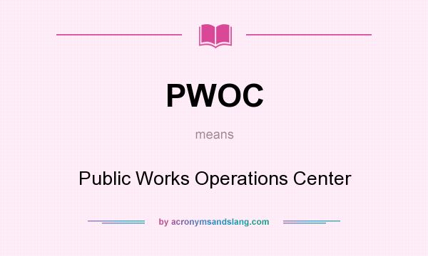 What does PWOC mean? It stands for Public Works Operations Center