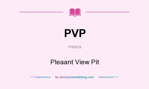 What does PVP mean? It stands for Pleaant View Pit