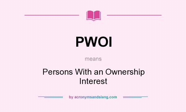 What does PWOI mean? It stands for Persons With an Ownership Interest