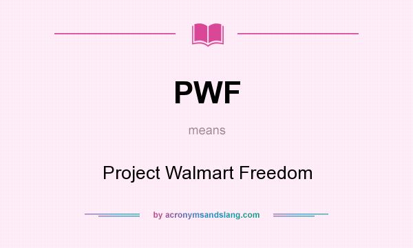 What does PWF mean? It stands for Project Walmart Freedom