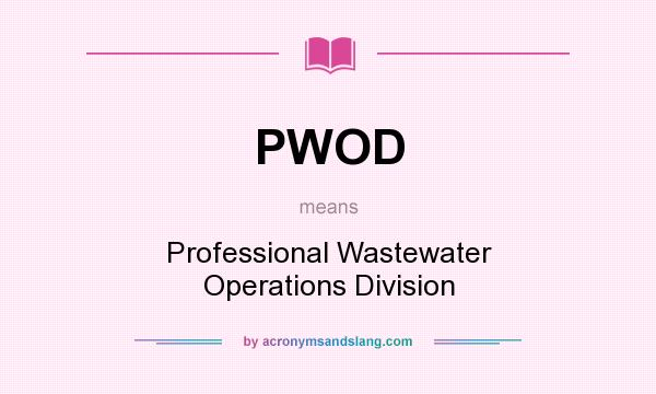 What does PWOD mean? It stands for Professional Wastewater Operations Division
