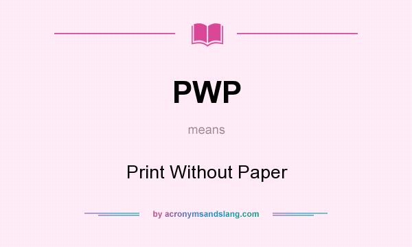 What does PWP mean? It stands for Print Without Paper
