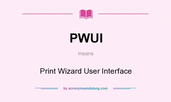 What does PWUI mean? It stands for Print Wizard User Interface
