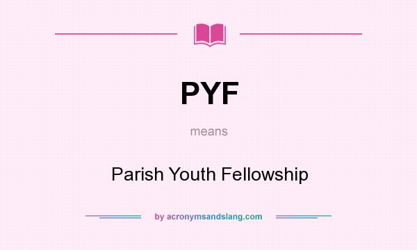 What does PYF mean? It stands for Parish Youth Fellowship