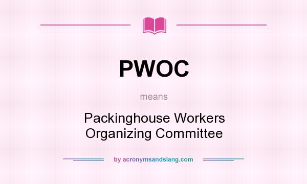 What does PWOC mean? It stands for Packinghouse Workers Organizing Committee