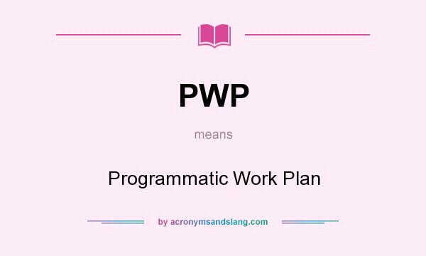 What does PWP mean? It stands for Programmatic Work Plan