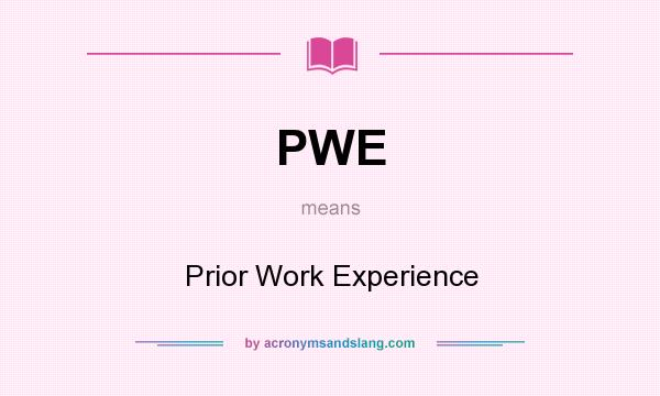 What does PWE mean? It stands for Prior Work Experience