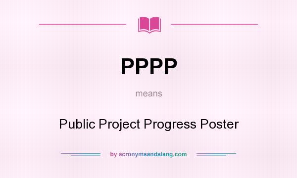 What does PPPP mean? It stands for Public Project Progress Poster