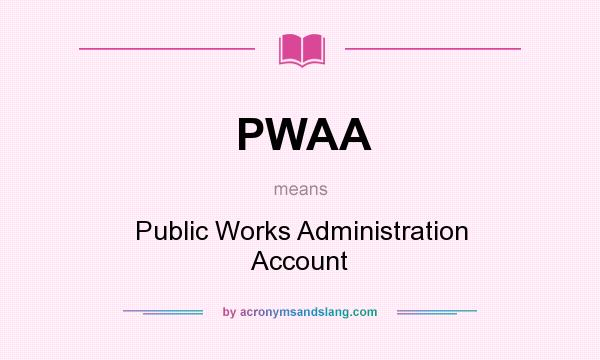 What does PWAA mean? It stands for Public Works Administration Account