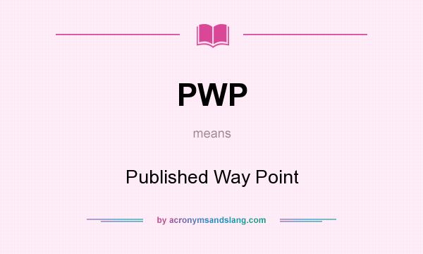 What does PWP mean? It stands for Published Way Point