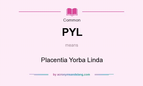 What does PYL mean? It stands for Placentia Yorba Linda