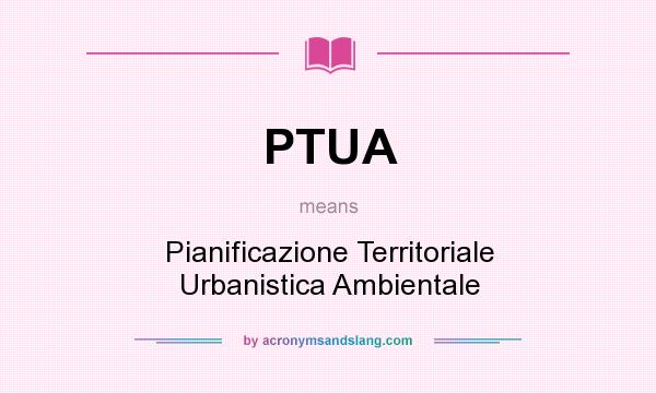 What does PTUA mean? It stands for Pianificazione Territoriale Urbanistica Ambientale