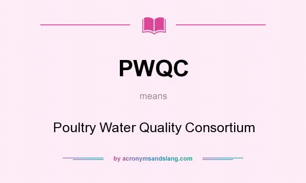 What does PWQC mean? It stands for Poultry Water Quality Consortium