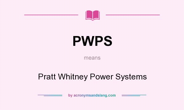 What does PWPS mean? It stands for Pratt Whitney Power Systems