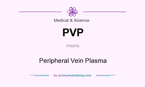 What does PVP mean? It stands for Peripheral Vein Plasma