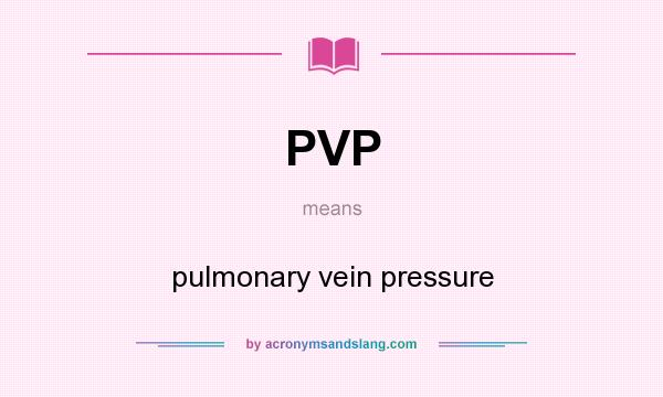 What does PVP mean? It stands for pulmonary vein pressure