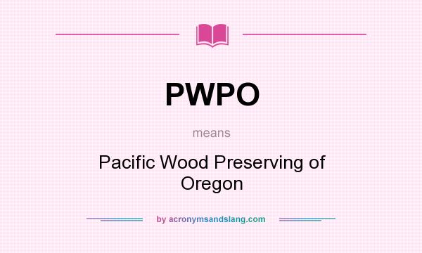 What does PWPO mean? It stands for Pacific Wood Preserving of Oregon
