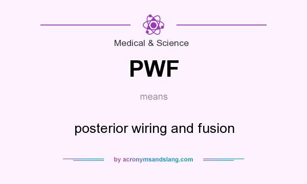 What does PWF mean? It stands for posterior wiring and fusion