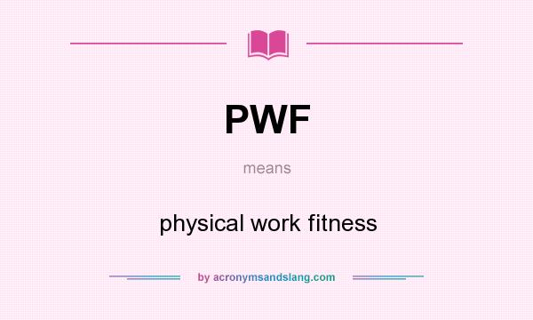 What does PWF mean? It stands for physical work fitness