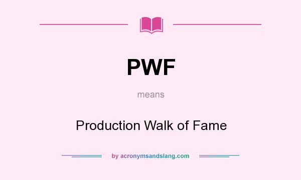 What does PWF mean? It stands for Production Walk of Fame