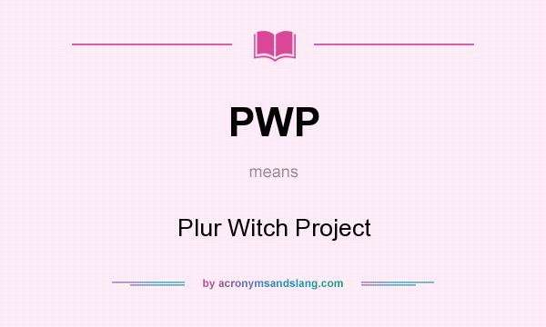 What does PWP mean? It stands for Plur Witch Project