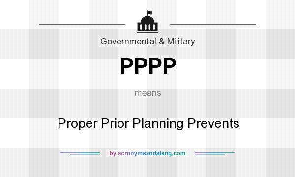 What does PPPP mean? It stands for Proper Prior Planning Prevents